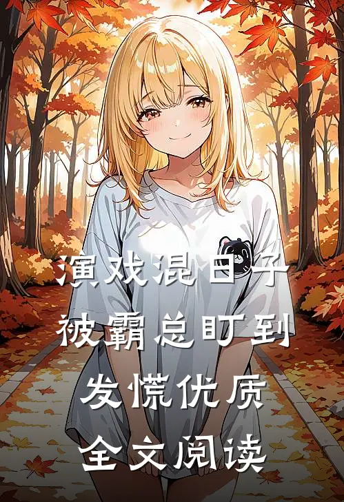 演戏混日子，被霸总盯到发慌优质全文阅读