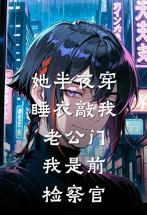 她半夜穿睡衣敲我老公门，我是前检察官