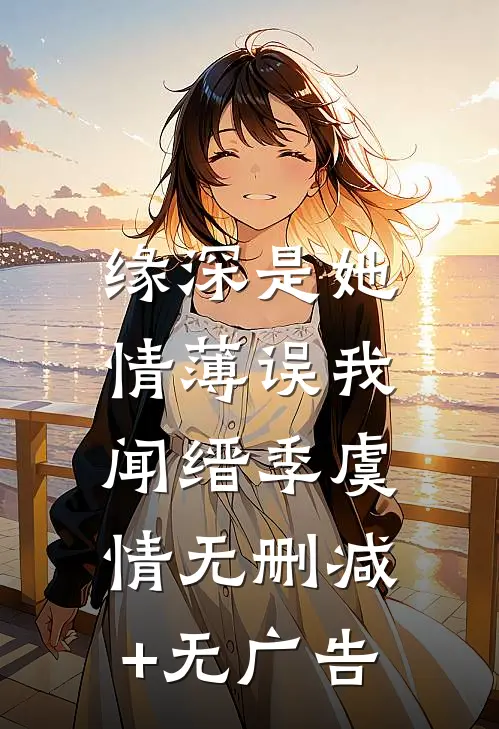 缘深是她，情薄误我闻缙季虞情无删减+无广告