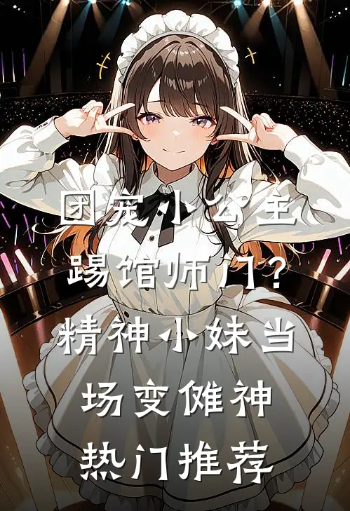 团宠小公主踢馆师门？精神小妹当场变傩神热门推荐