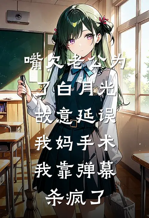 嘴欠老公为了白月光故意延误我妈手术，我靠弹幕杀疯了