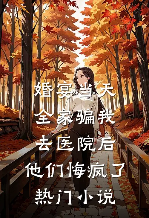 婚宴当天全家骗我去医院后，他们悔疯了热门小说