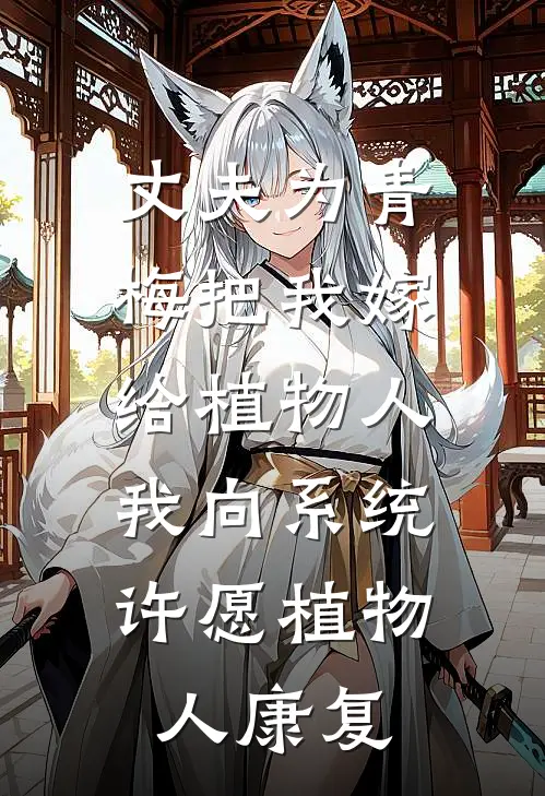 丈夫为青梅把我嫁给植物人，我向系统许愿植物人康复