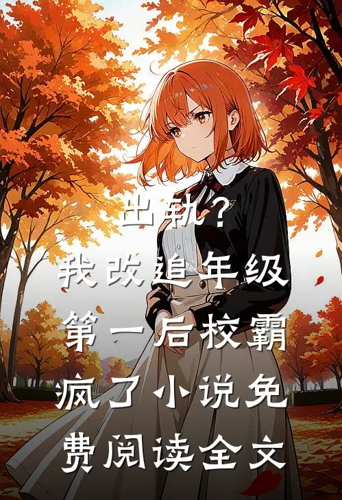 出轨？我改追年级第一后校霸疯了小说免费阅读全文