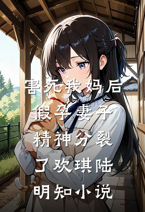 害死我妈后，假孕妻子精神分裂了欢琪陆明知小说
