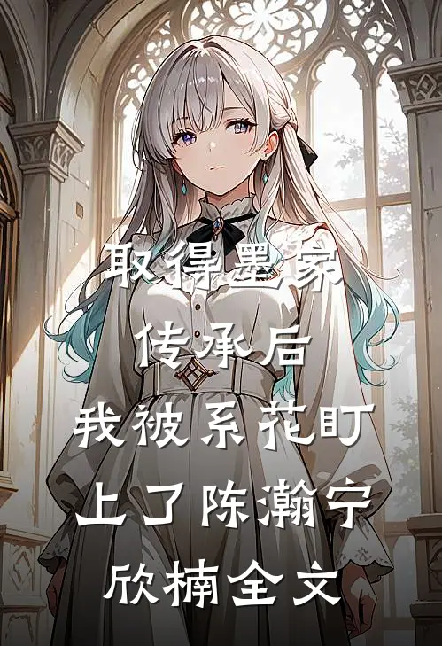 取得墨家传承后，我被系花盯上了陈瀚宁欣楠全文