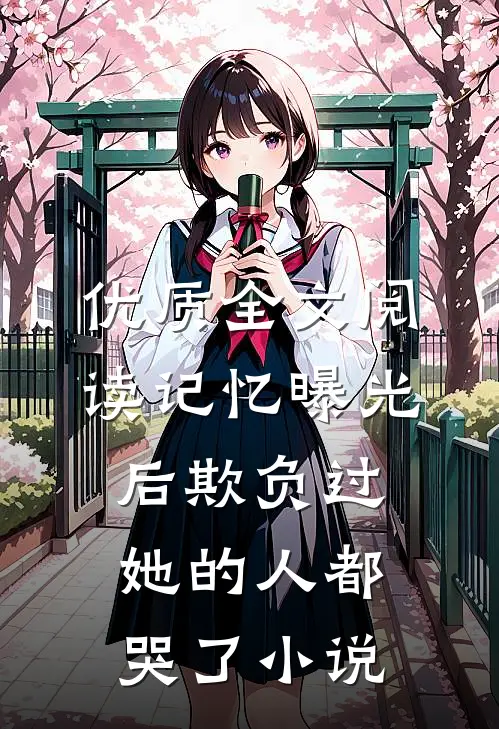 优质全文阅读记忆曝光后欺负过她的人都哭了小说