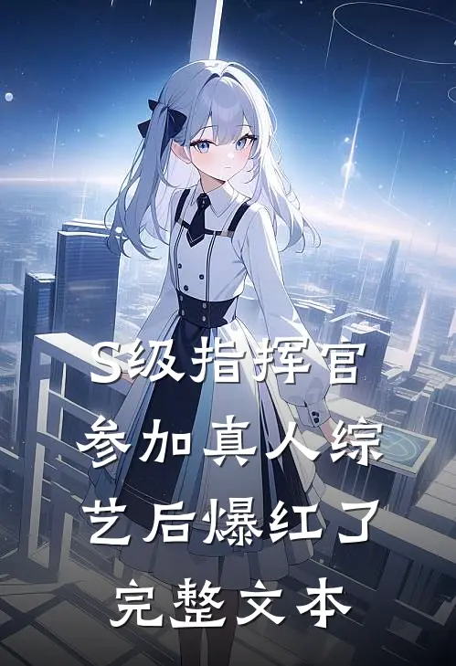 S级指挥官参加真人综艺后爆红了完整文本