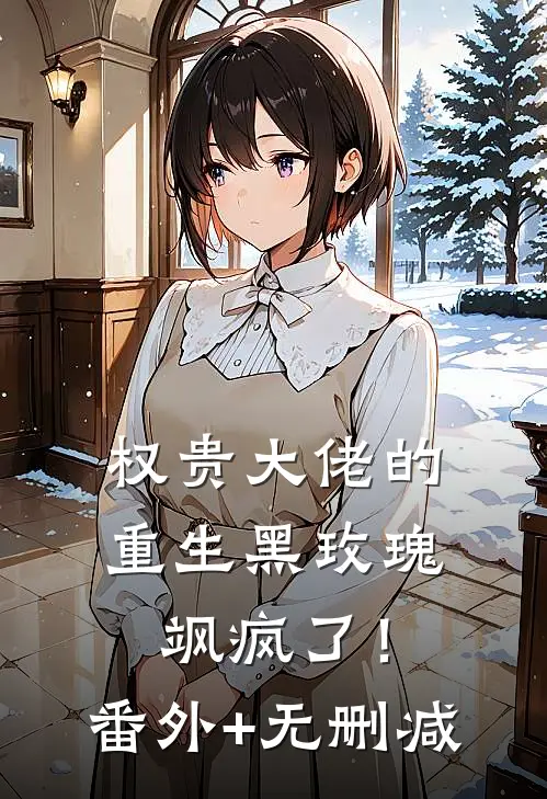 权贵大佬的重生黑玫瑰，飒疯了！番外+无删减