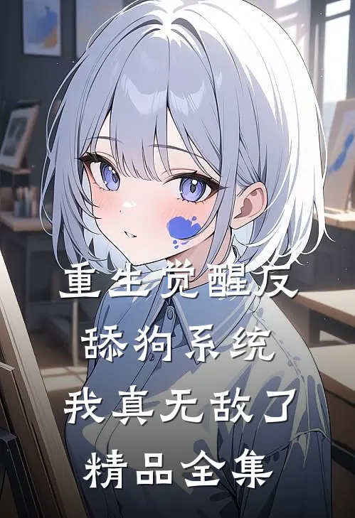 重生觉醒反舔狗系统，我真无敌了精品全集