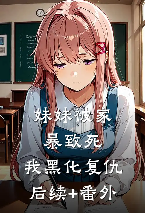妹妹被家暴致死，我黑化复仇后续+番外
