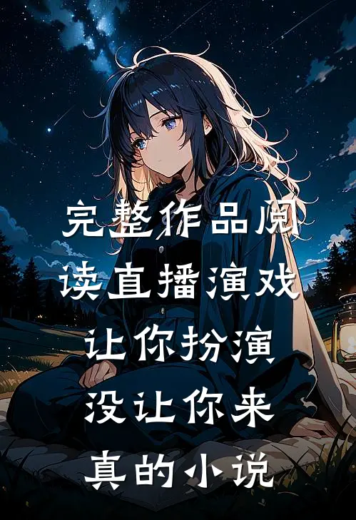 完整作品阅读直播演戏:让你扮演,没让你来真的小说