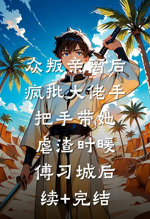 众叛亲离后，疯批大佬手把手带她虐渣时暖傅习城后续+完结