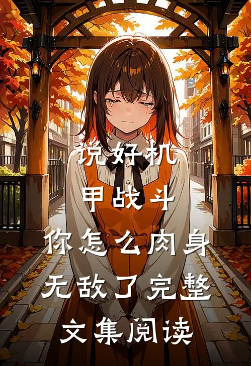 说好机甲战斗，你怎么肉身无敌了完整文集阅读