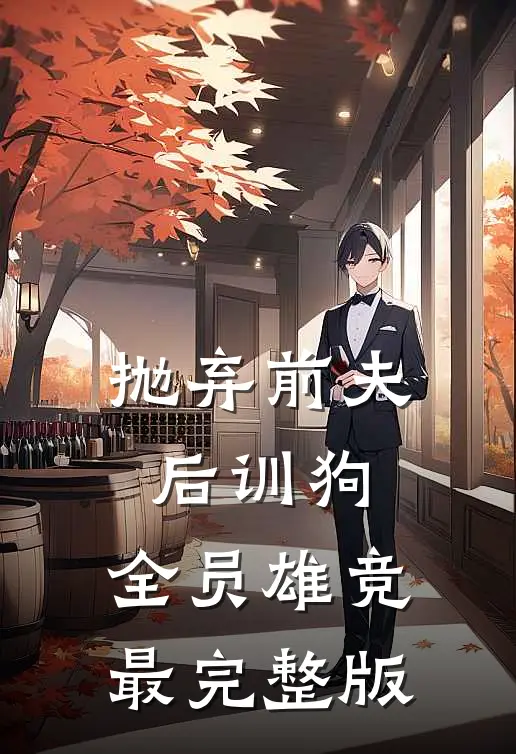 抛弃前夫后训狗：全员雄竞最完整版
