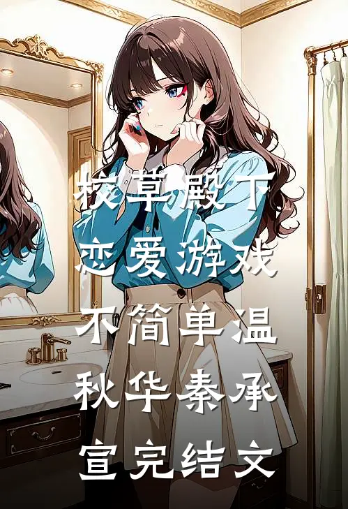 校草殿下，恋爱游戏不简单温秋华秦承宣完结文