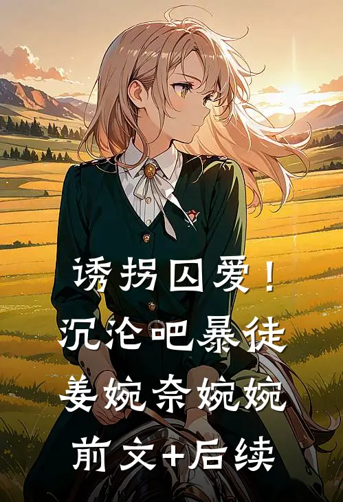 诱拐囚爱！沉沦吧暴徒姜婉奈婉婉前文+后续