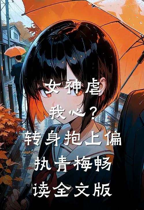 女神虐我心？转身抱上偏执青梅畅读全文版