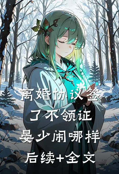 离婚协议签了不领证，晏少闹哪样后续+全文