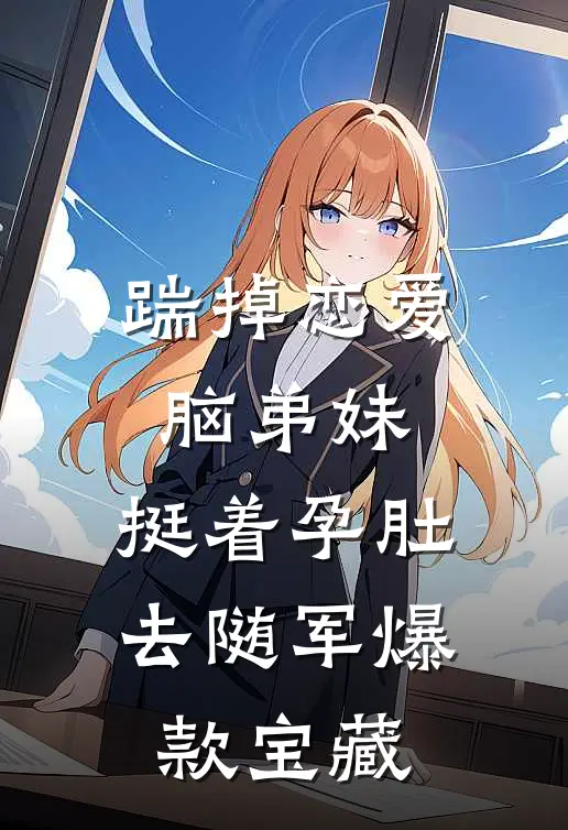 踹掉恋爱脑弟妹，挺着孕肚去随军爆款宝藏