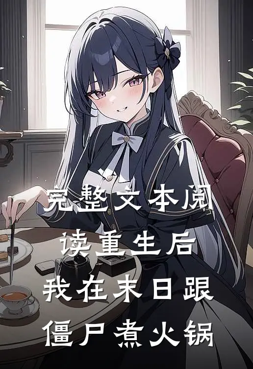 完整文本阅读重生后，我在末日跟僵尸煮火锅