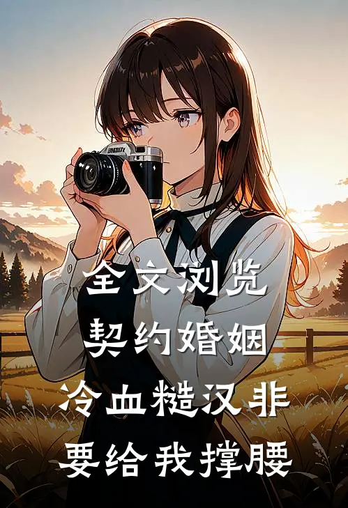 全文浏览契约婚姻：冷血糙汉非要给我撑腰