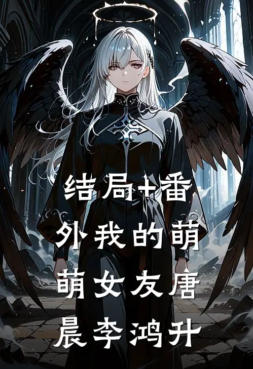 结局+番外我的萌萌女友唐晨李鸿升