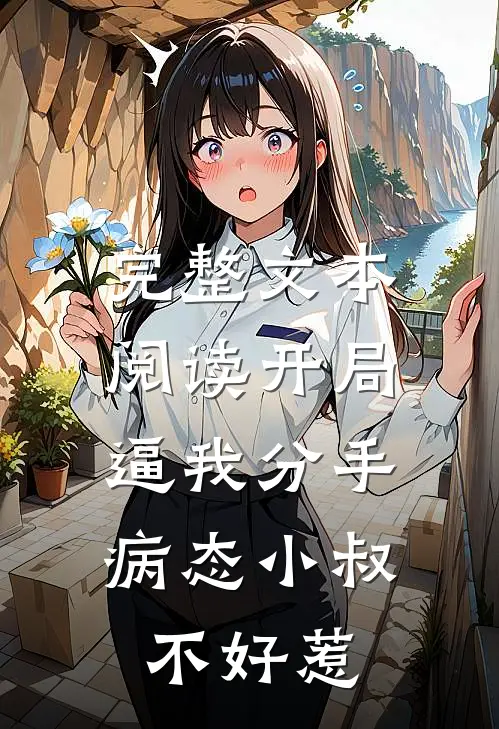完整文本阅读开局逼我分手，病态小叔不好惹