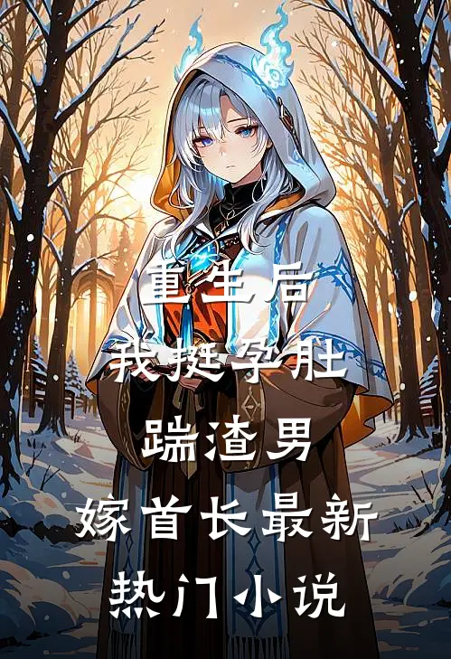 重生后，我挺孕肚踹渣男，嫁首长最新热门小说