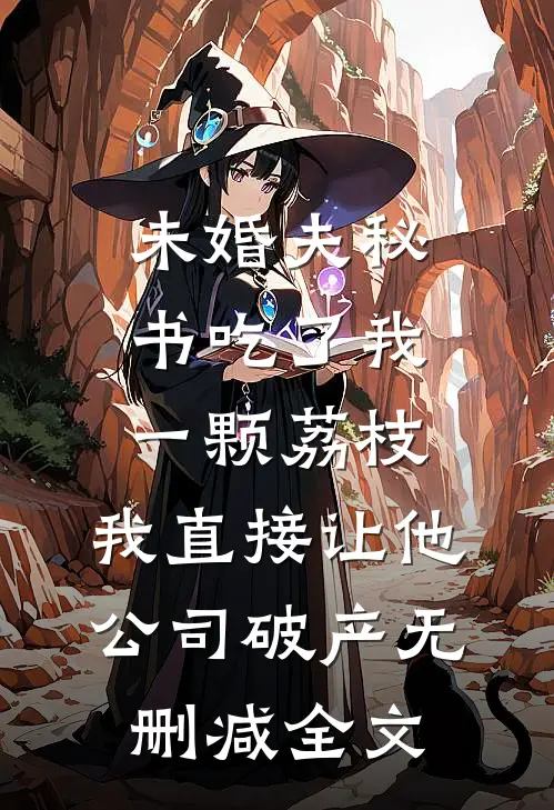未婚夫秘书吃了我一颗荔枝，我直接让他公司破产无删减全文