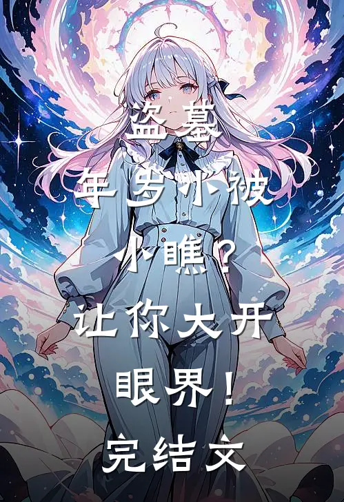 盗墓：年岁小被小瞧？让你大开眼界！完结文