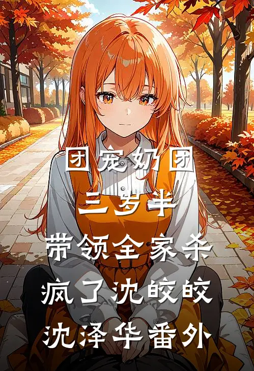 团宠奶团三岁半，带领全家杀疯了沈皎皎沈泽华 番外