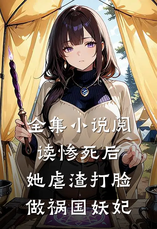 全集小说阅读惨死后，她虐渣打脸做祸国妖妃