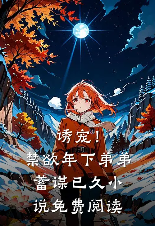 诱宠！禁欲年下弟弟蓄谋已久小说免费阅读