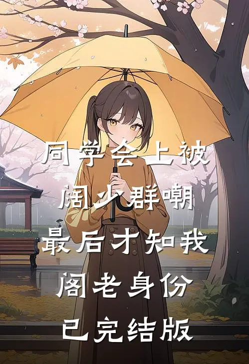 同学会上被阔少群嘲，最后才知我阁老身份已完结版