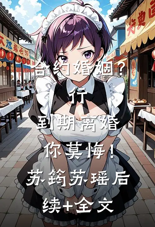 合约婚姻？行，到期离婚你莫悔！苏筠苏瑶后续+全文