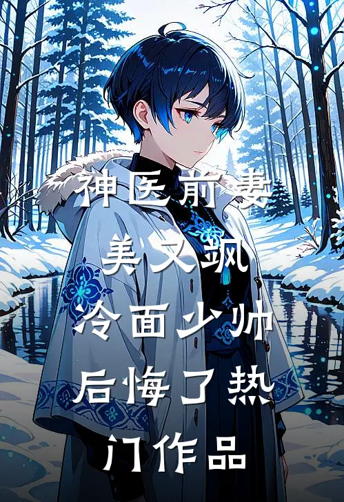 神医前妻美又飒，冷面少帅后悔了热门作品