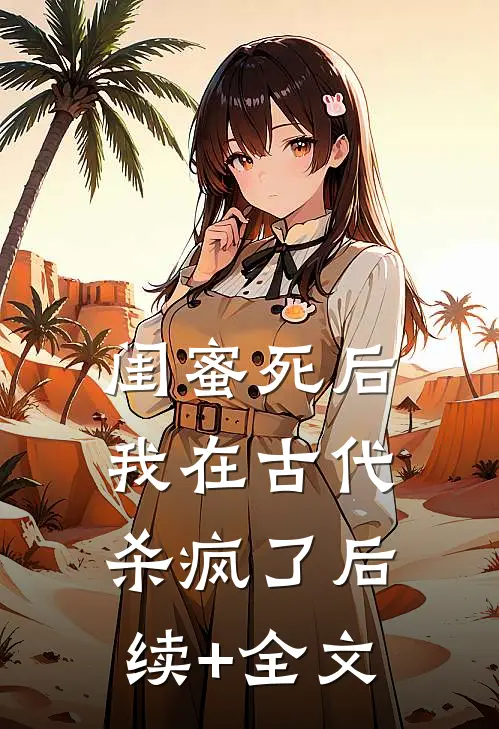 闺蜜死后，我在古代杀疯了后续+全文
