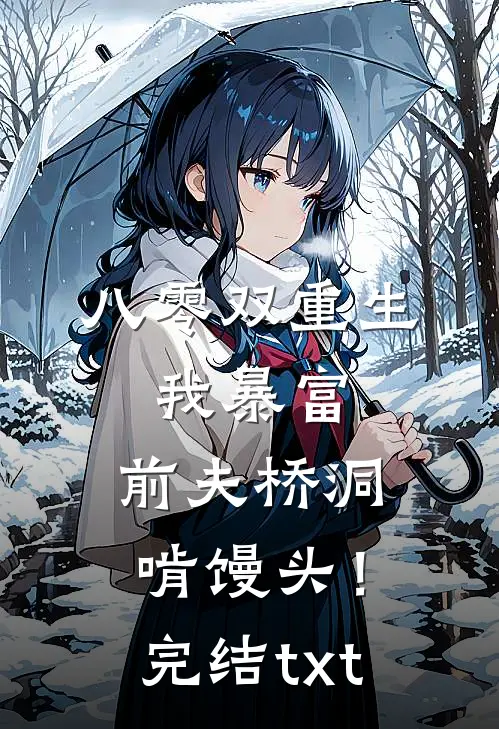 八零双重生：我暴富，前夫桥洞啃馒头！完结txt