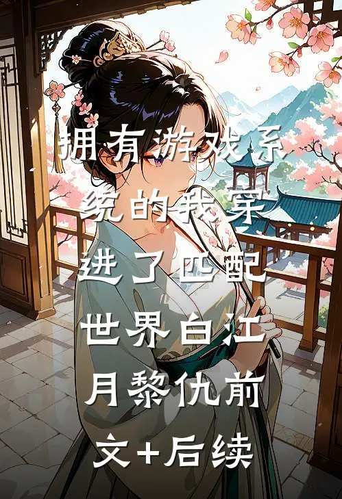 拥有游戏系统的我穿进了匹配世界白江月黎仇前文+后续