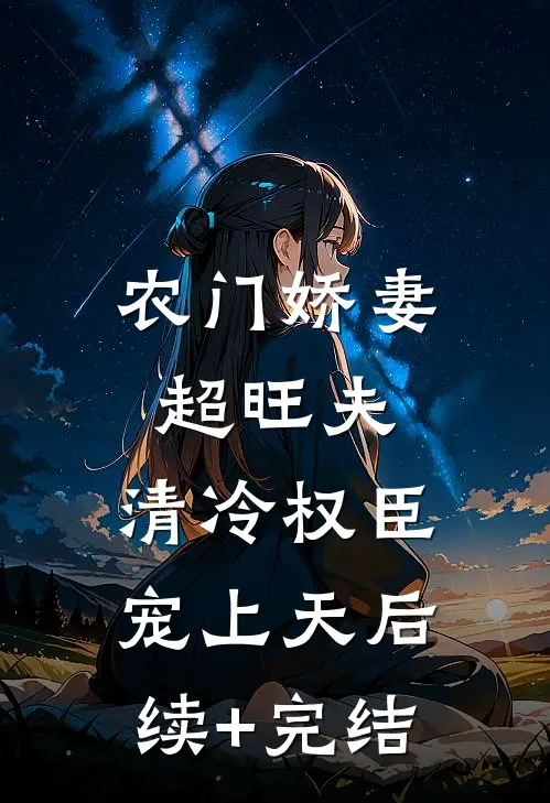 农门娇妻超旺夫，清冷权臣宠上天后续+完结
