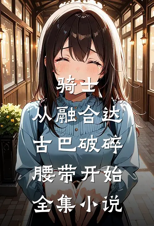 骑士：从融合达古巴破碎腰带开始全集小说