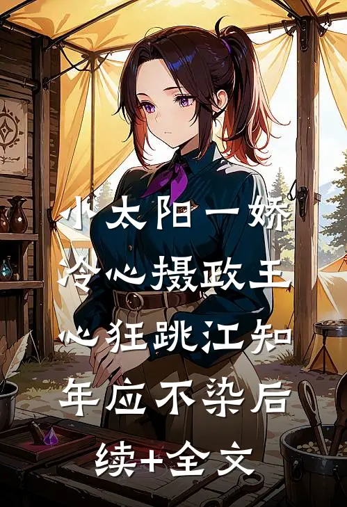 小太阳一娇，冷心摄政王心狂跳江知年应不染后续+全文