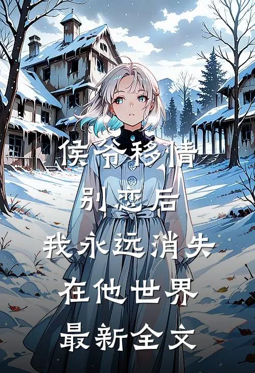 侯爷移情别恋后，我永远消失在他世界最新全文