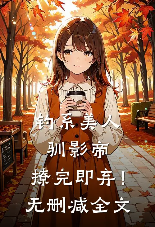 钓系美人驯影帝：撩完即弃！无删减全文