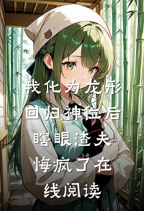 我化为龙形回归神位后，瞎眼渣夫悔疯了在线阅读