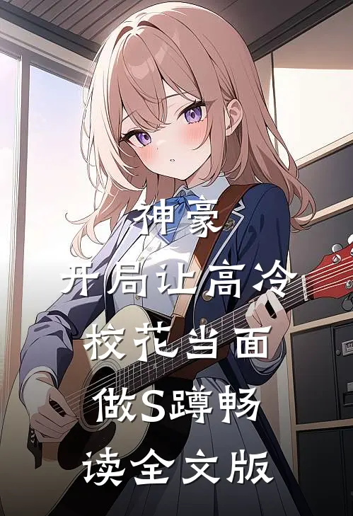 神豪：开局让高冷校花当面做S蹲畅读全文版