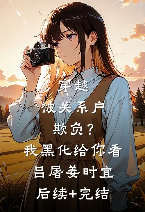 穿越：被关系户欺负？我黑化给你看吕屠姜时宜后续+完结