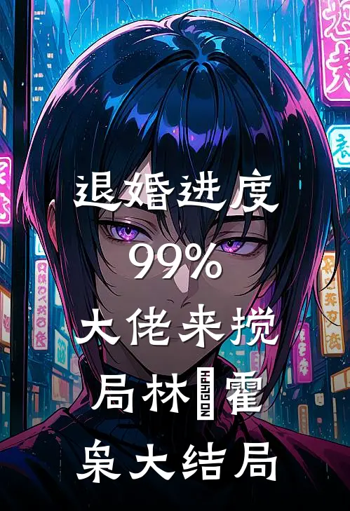 退婚进度99%，大佬来搅局林玥霍枭大结局