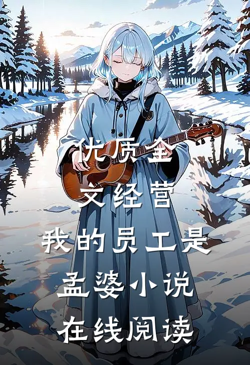 优质全文经营:我的员工是孟婆小说在线阅读